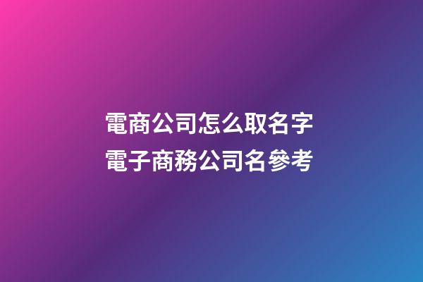 電商公司怎么取名字 電子商務公司名參考-第1張-公司起名-玄機派